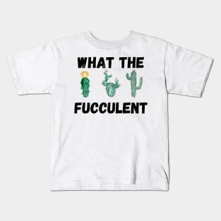 What The Fucculent Kids T-Shirt